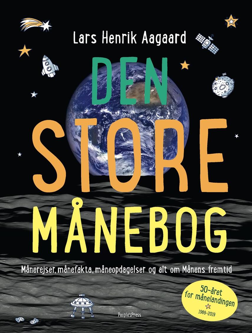 Lars Henrik Aagaard: Den store månebog : månerejser, månefakta, måneopdagelser og alt om Månens fremtid : 50-året for månelandingen, 1969-2019