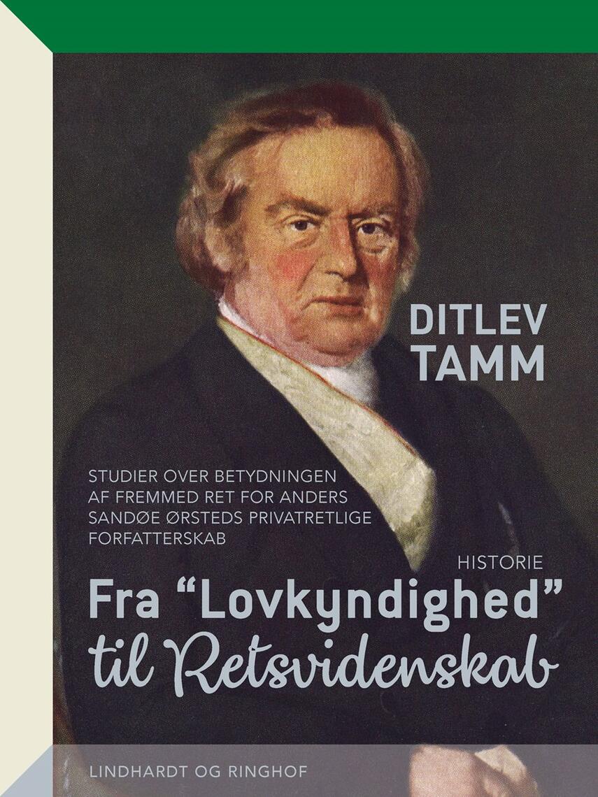 Ditlev Tamm: Fra "lovkyndighed" til "retsvidenskab" : studier over betydningen af fremmed ret for Anders Sandøe Ørsteds privatretlige forfatterskab