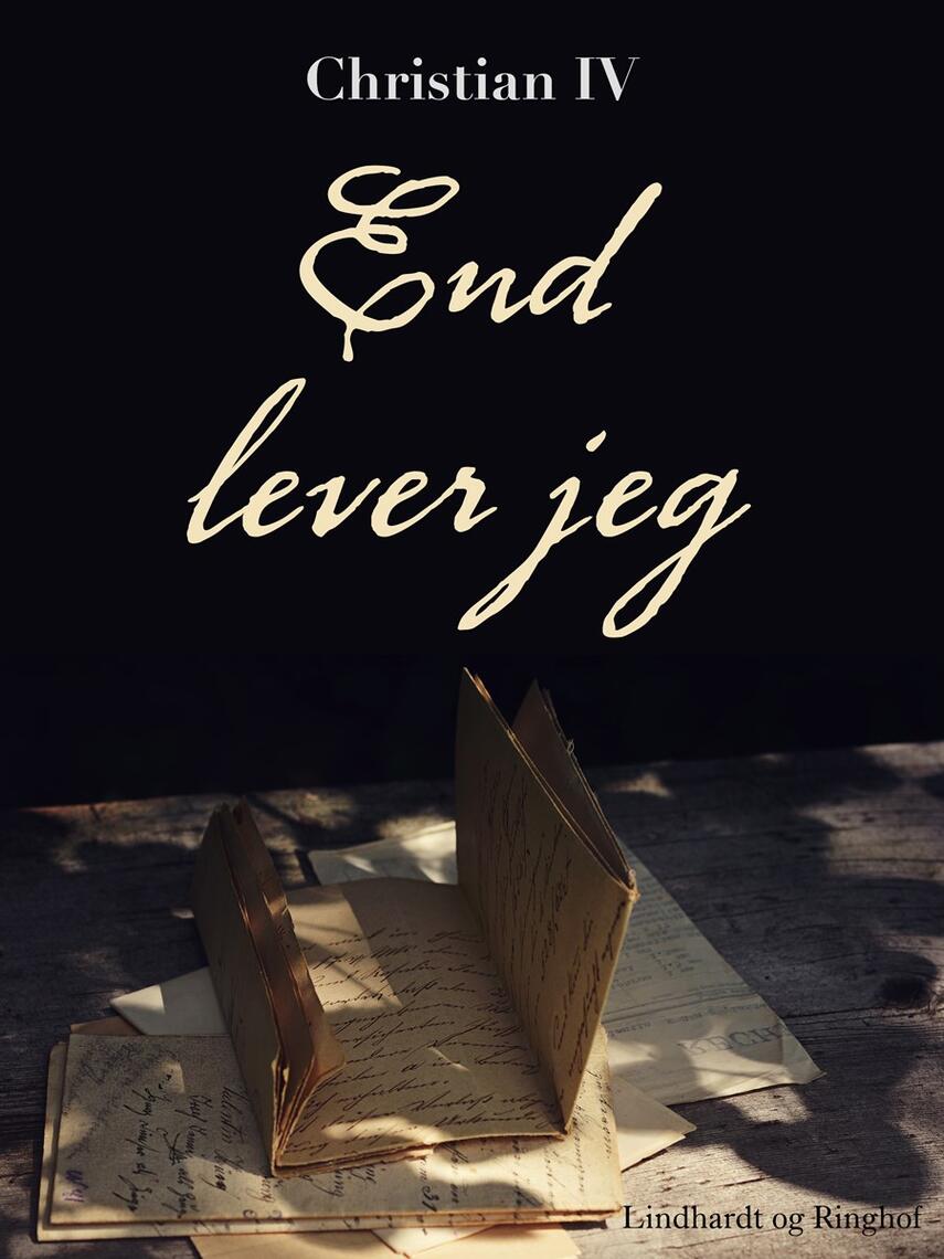 : End lever jeg - : et udvalg af Chr. IVs breve