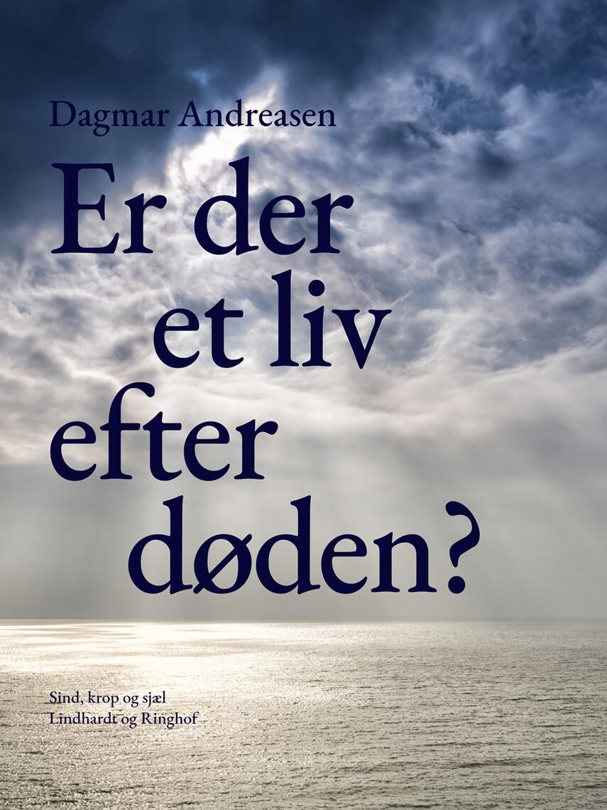 Dagmar Andreasen (f. 1920): Er der et liv efter døden? : vi kan få et bedre liv, hvis vi ved, der er noget "på den anden side"