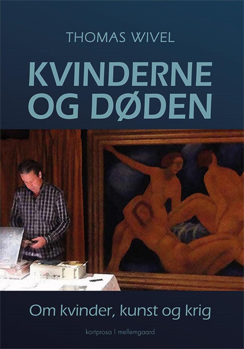 Thomas Wivel: Kvinderne og døden : om kvinder, kunst og krig : kortprosa