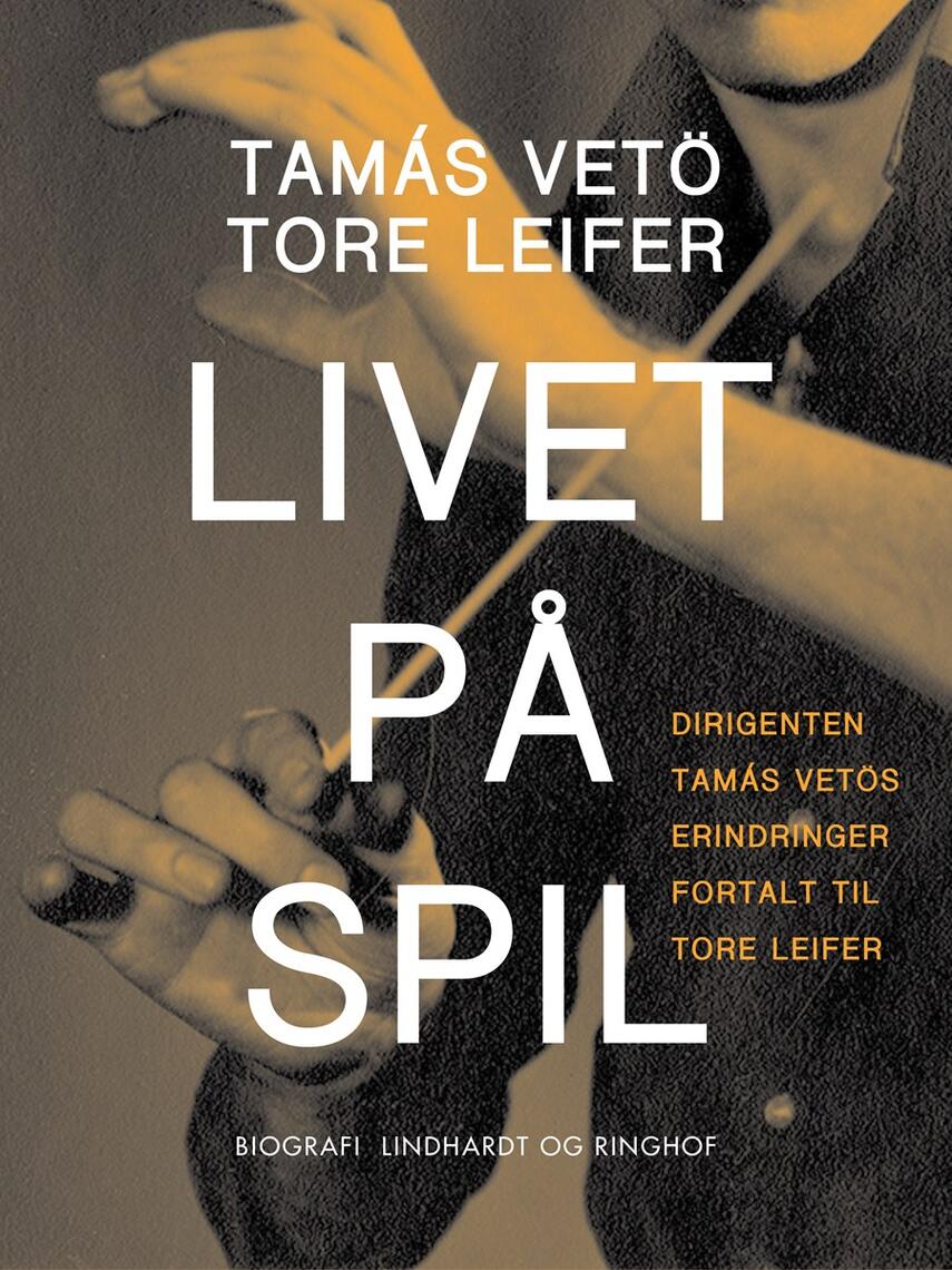 : Livet på spil : dirigenten Tamás Vetös erindringer fortalt til Tore Leifer