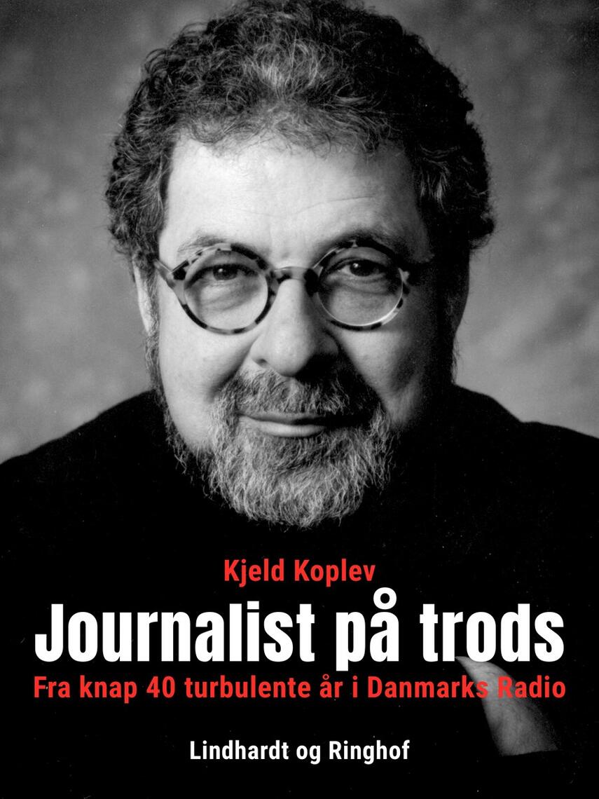 Kjeld Koplev: Journalist på trods : fra knap 40 turbulente år i Danmarks Radio