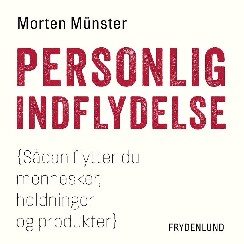 Morten Sehested Münster (f. 1980): Personlig indflydelse : sådan flytter du mennesker, holdninger og produkter