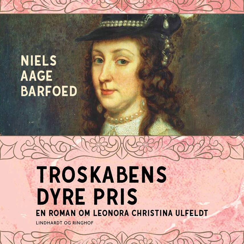 Niels Aage Barfoed: Troskabens dyre pris : roman om Leonora Christina Ulfeldt