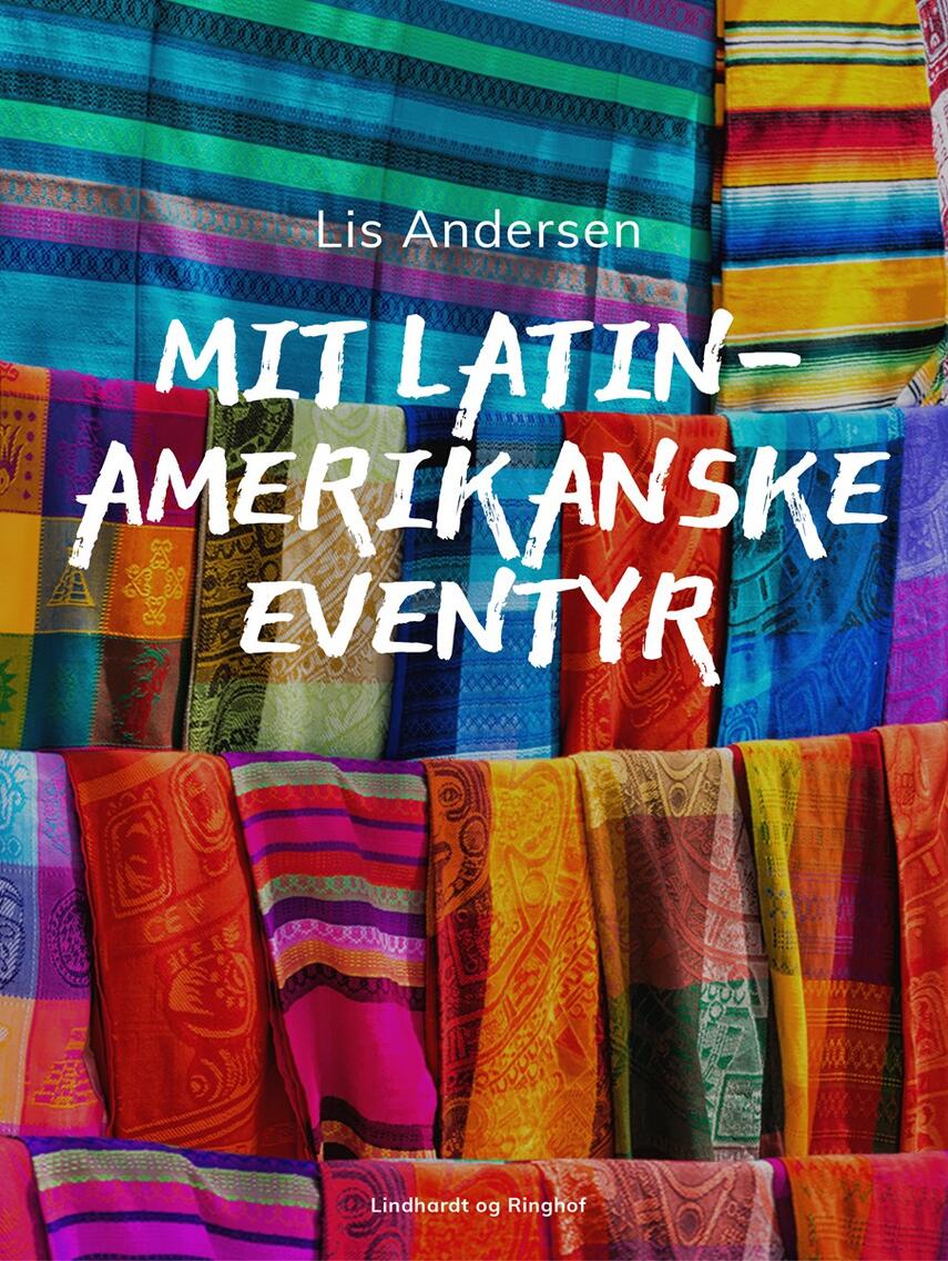 Lis Andersen (f. 1918): Mit latinamerikanske eventyr : en nutidsrejse til fortids gåder