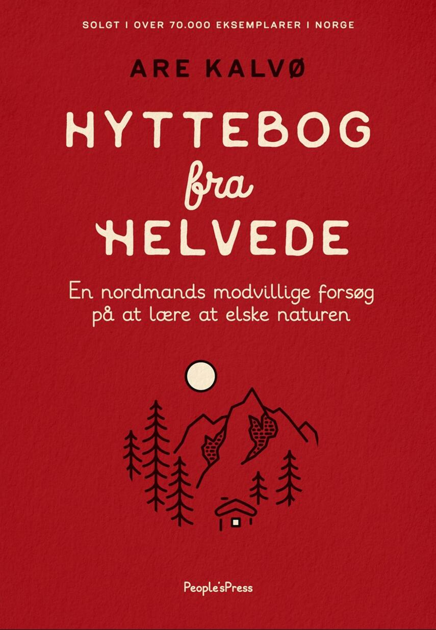 Are Kalvø (f. 1969): Hyttebog fra helvede : en nordmands modvillige forsøg på at lære at elske naturen