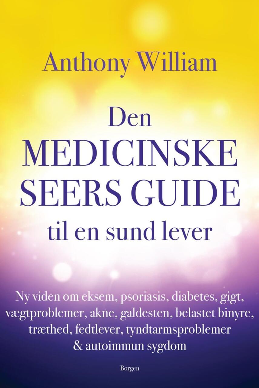 Anthony William: Den medicinske seers guide til en sund lever : ny viden om eksem, psoriasis, diabetes, gigt, vægtproblemer, akne, galdesten, belastet binyre, træthed, fedtlever, tyndtarmsproblemer & autoimmun sygdom