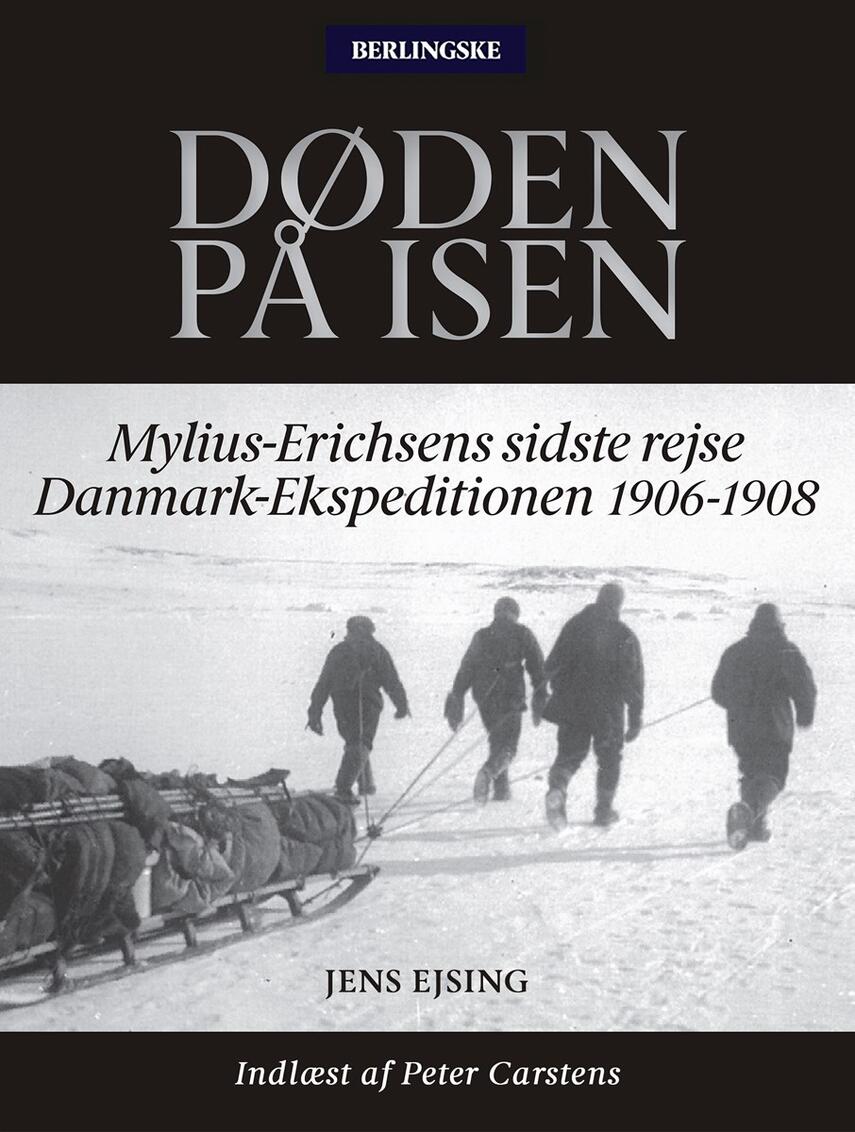 Jens Ejsing (f. 1968): Døden på isen : Mylius-Erichsens sidste rejse - Danmark-Ekspeditionen 1906-1908