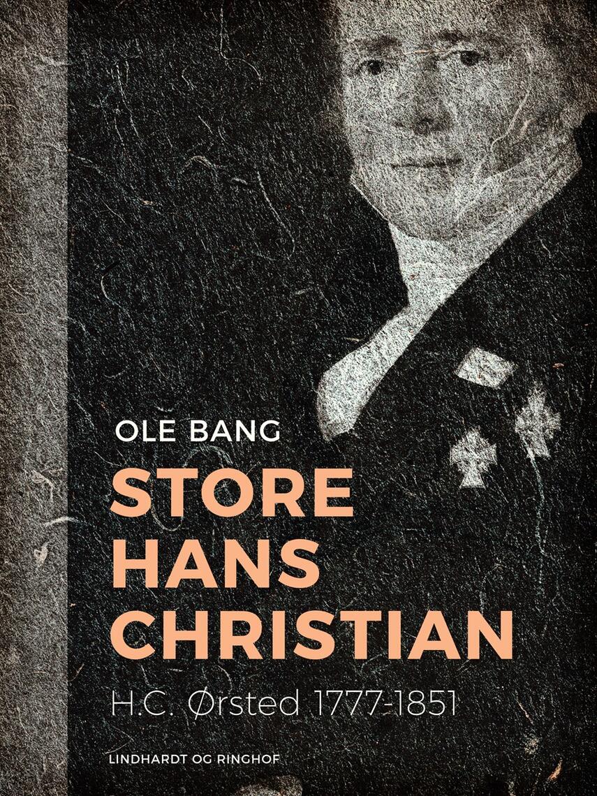 Ole Bang (f. 1917): Store Hans Christian : H.C. Ørsted 1777-1851