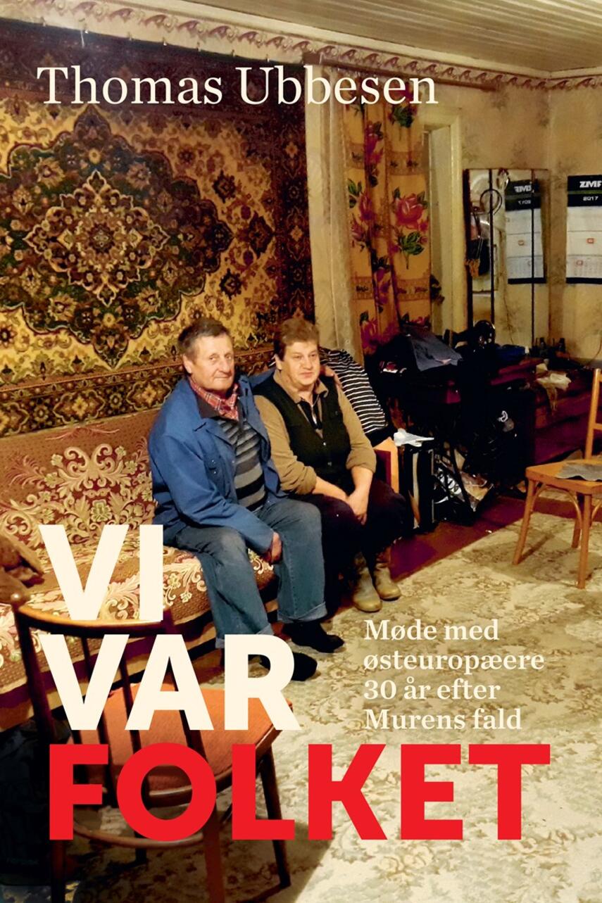 Thomas Ubbesen (f. 1956): Vi var folket : møde med østeuropæere 30 år efter Murens fald
