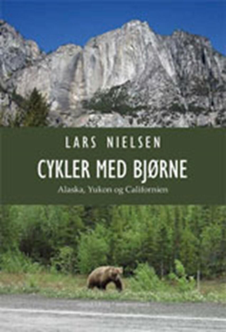 Lars Nielsen (f. 1955): Cykler med bjørne : Alaska, Yukon og Californien