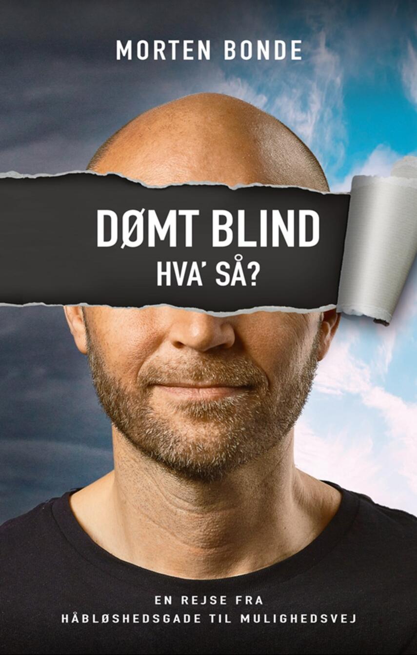 Morten Bonde (f. 1973-08-17): Dømt blind - hva' så? : en rejse fra Håbløshedsgade til Mulighedsvej