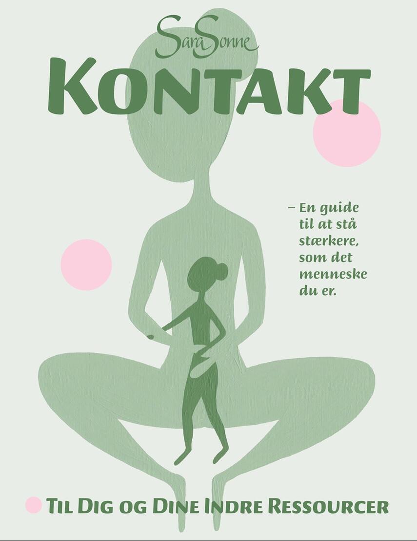 Sara Sonne (f. 1977): Kontakt til dig og dine indre ressourcer : en guide til at stå stærkere, som det menneske du er