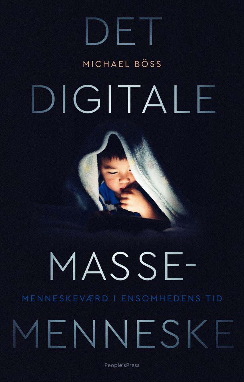 Michael Böss: Det digitale massemenneske : menneskeværd i ensomhedens tid