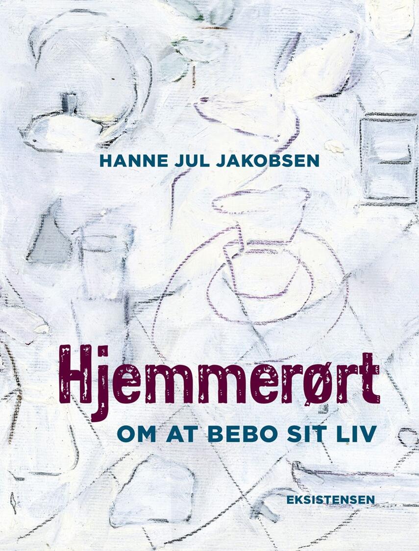 Hanne Jul Jakobsen (f. 1975): Hjemmerørt : om at bebo sit liv