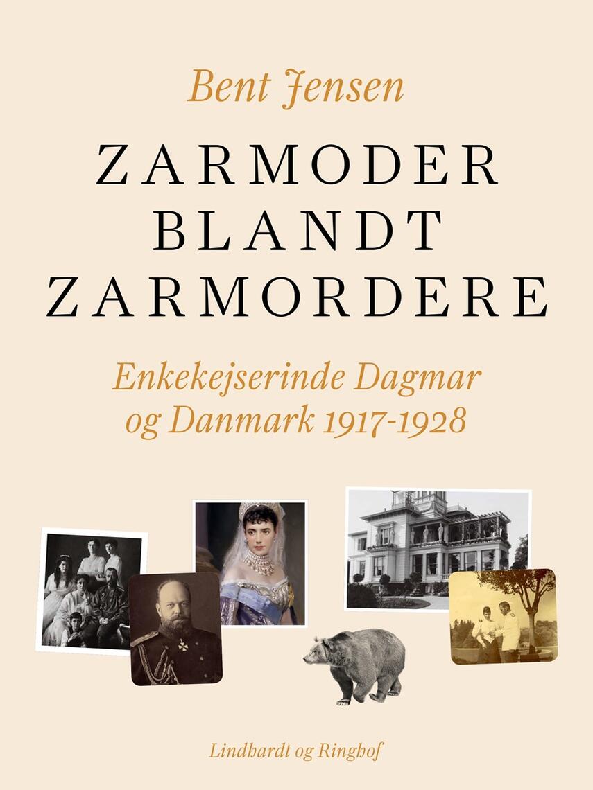 Bent Jensen (f. 1938): Zarmoder blandt zarmordere : enkekejserinde Dagmar og Danmark 1917-1928