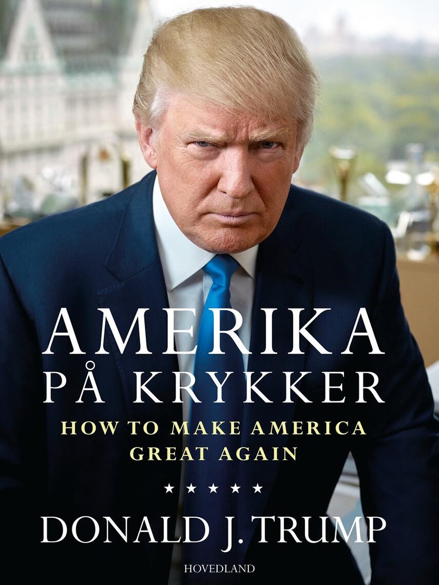 Donald J. Trump: Amerika på krykker : how to make America great again