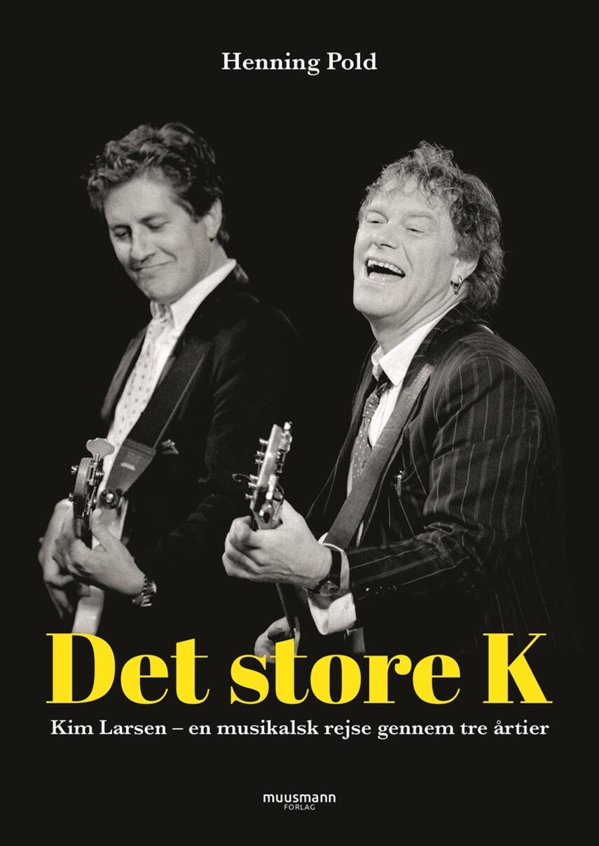 Henning Pold: Det store K : Kim Larsen - en musikalsk rejse gennem tre årtier