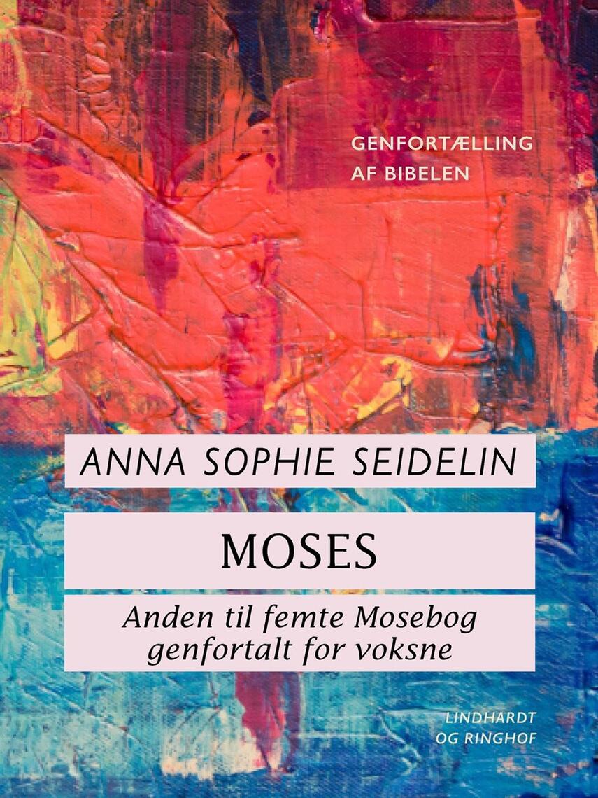 Anna Sophie Seidelin: Moses : anden til femte mosebog genfortalt for voksne