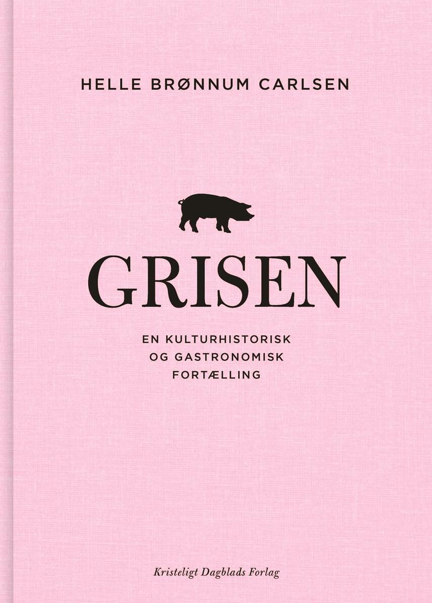 Helle Brønnum Carlsen: Grisen : en kulturhistorisk og gastronomisk fortælling