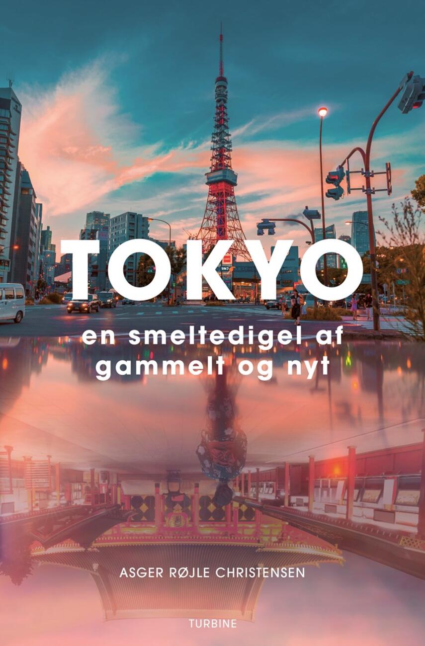 Asger Røjle Christensen: Tokyo : en smeltedigel af gammelt og nyt