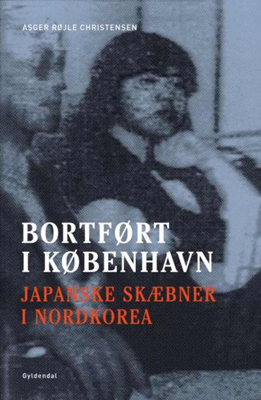 Asger Røjle Christensen: Bortført i København : japanske skæbner i Nordkorea