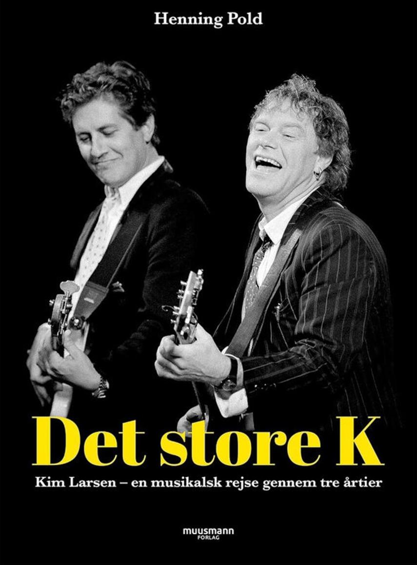 Henning Pold: Det store K : Kim Larsen - en musikalsk rejse gennem tre årtier