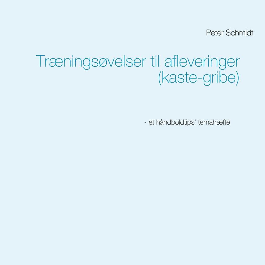 Peter Schmidt (f. 1964): Træningsøvelser til afleveringer (kaste-gribe)
