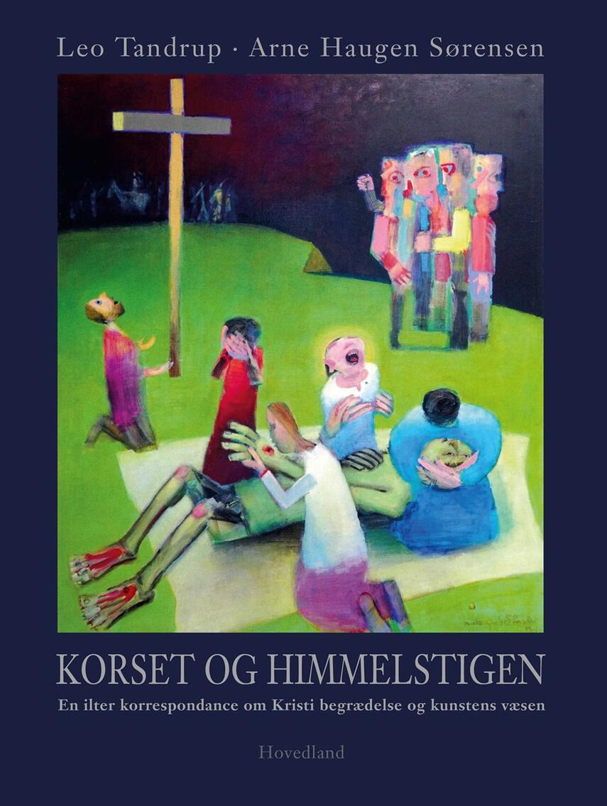 Leo Tandrup, Arne Haugen Sørensen: Korset og himmelstigen : en ilter korrespondance om Kristi begrædelse og kunstens væsen