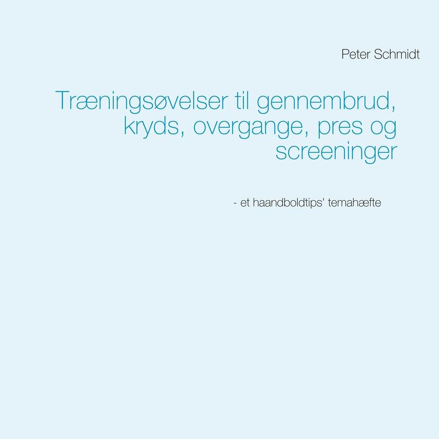 Peter Schmidt (f. 1964): Træningsøvelser til gennembrud, kryds, overgange, pres og screeninger