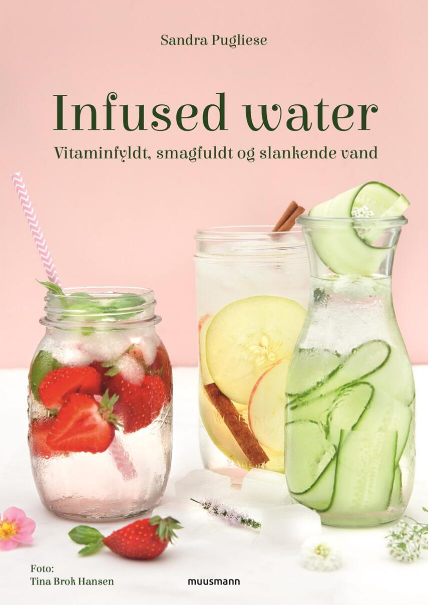 Sandra Pugliese: Infused water : vitaminfyldt, smagfuldt og slankende vand