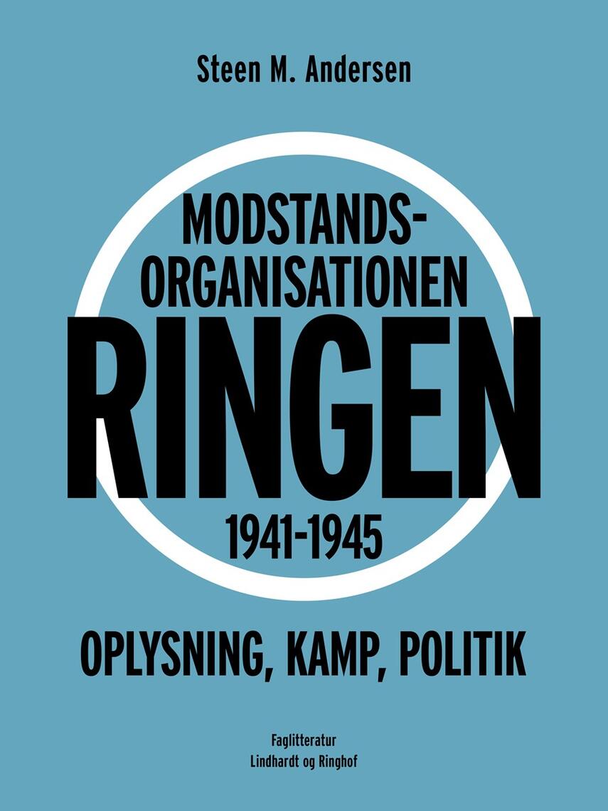 Steen M. Andersen (f. 1956): Modstandsorganisationen Ringen 1941-1945 : oplysning, kamp, politik : en undersøgelse af Ringens opståen, sammensætning, udbredelse, arbejde og formål