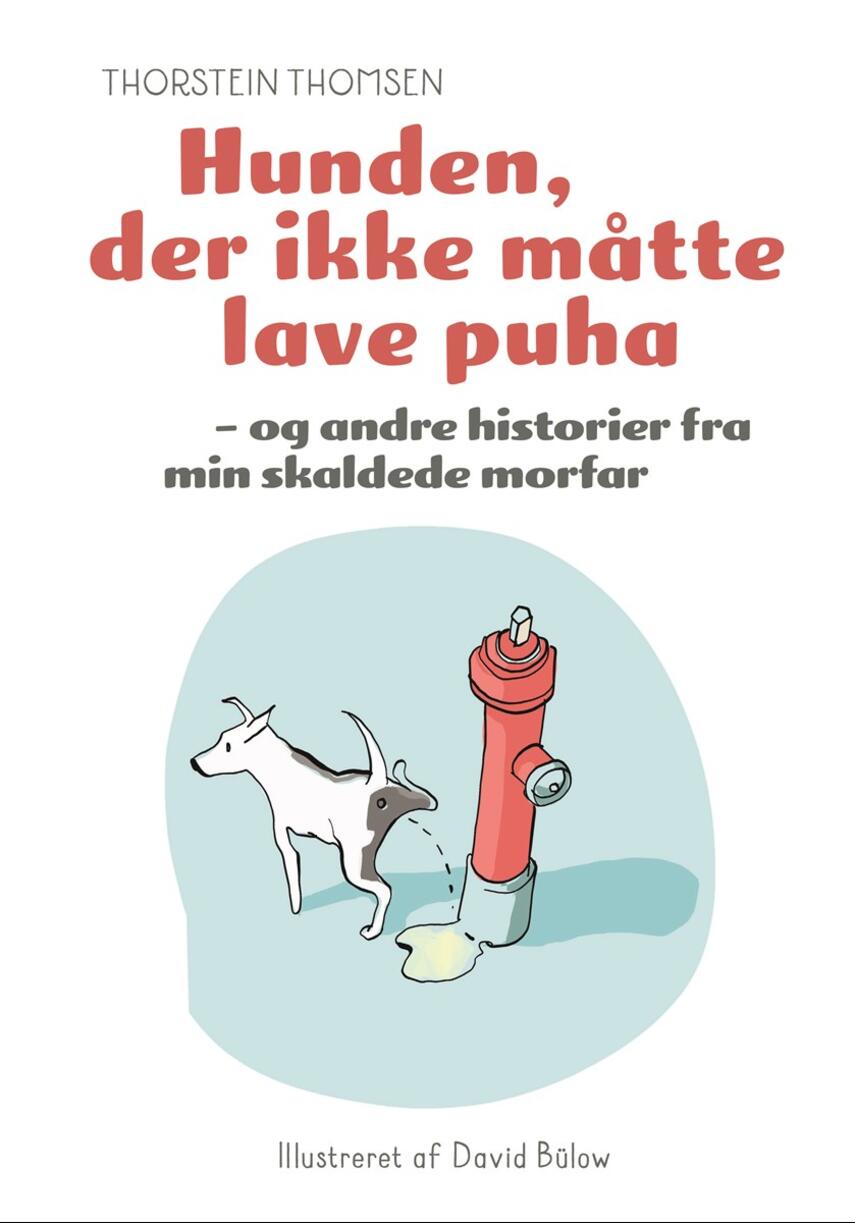 Thorstein Thomsen (f. 1950): Hunden, der ikke måtte lave puha - og andre historier fra min skaldede morfar