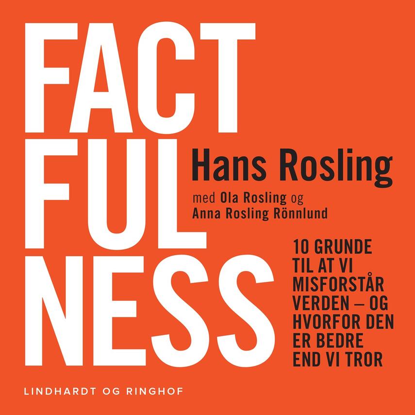 Hans Rosling (f. 1948): Factfulness : 10 grunde til at vi misforstår verden - og hvorfor den er bedre end vi tror