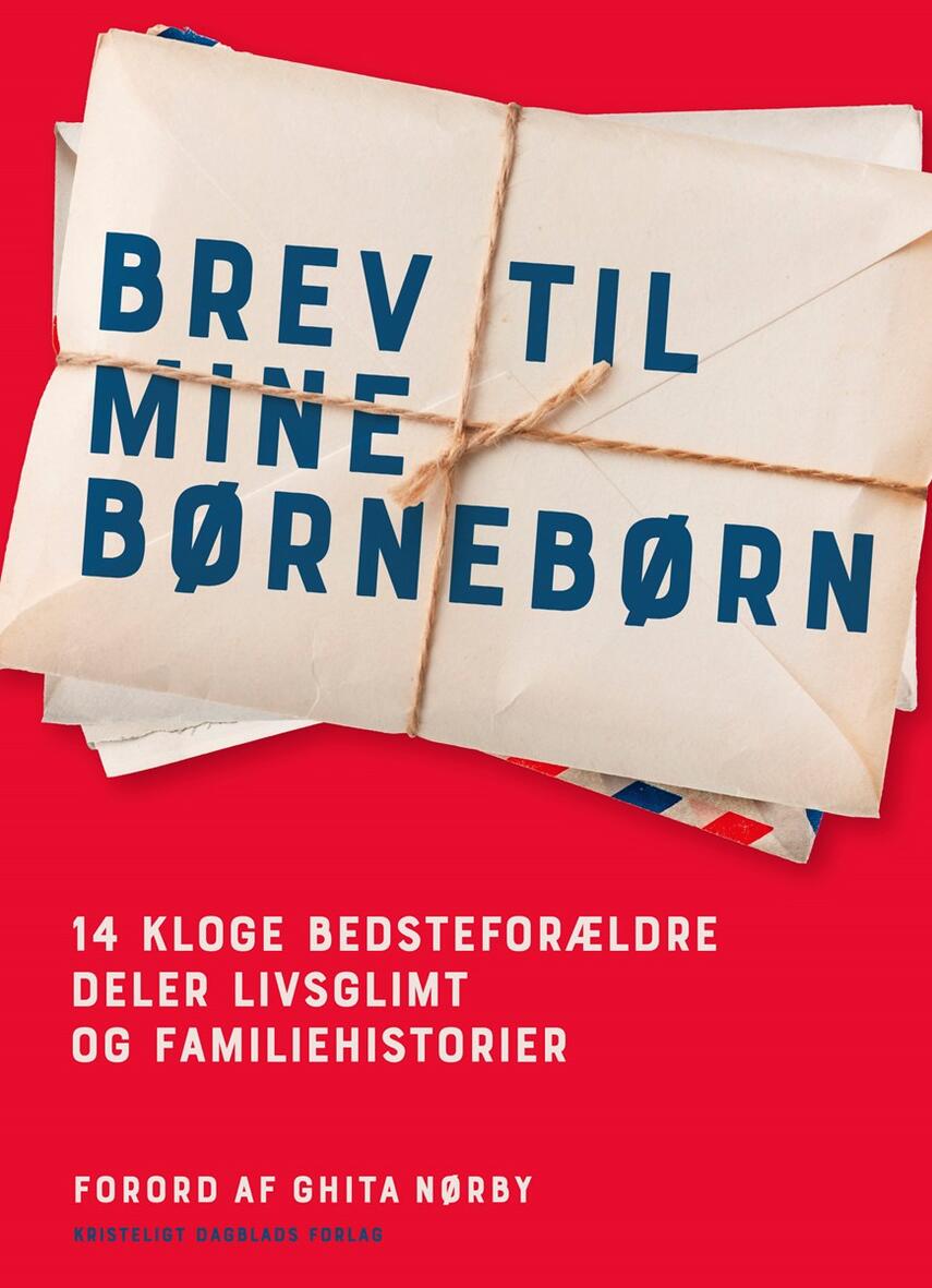 : Brev til mine børnebørn : 14 kloge bedsteforældre deler livsglimt og familiehistorier