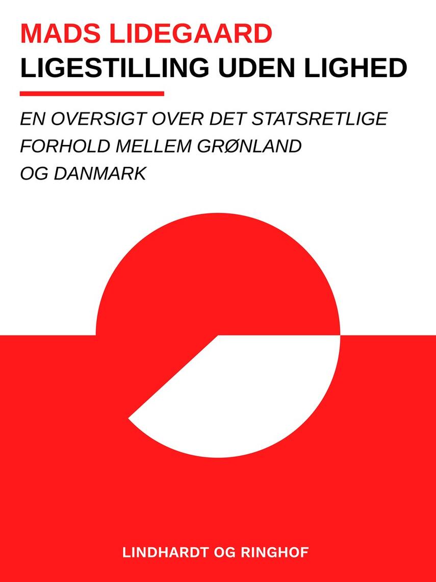 Mads Lidegaard: Ligestilling uden lighed : en oversigt over det statsretlige forhold mellem Grønland og Danmark