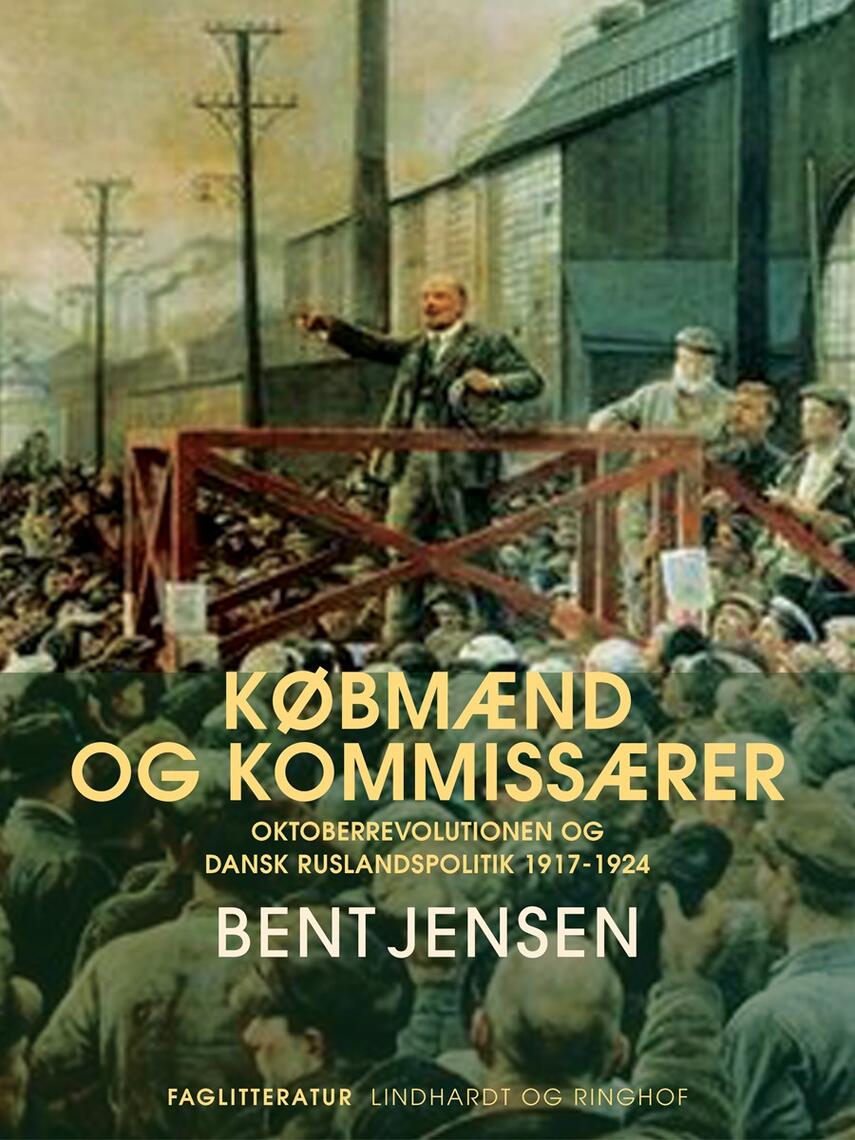 Bent Jensen (f. 1938): Købmænd og kommissærer : Oktoberrevolutionen og dansk Ruslandspolitik 1917-1924