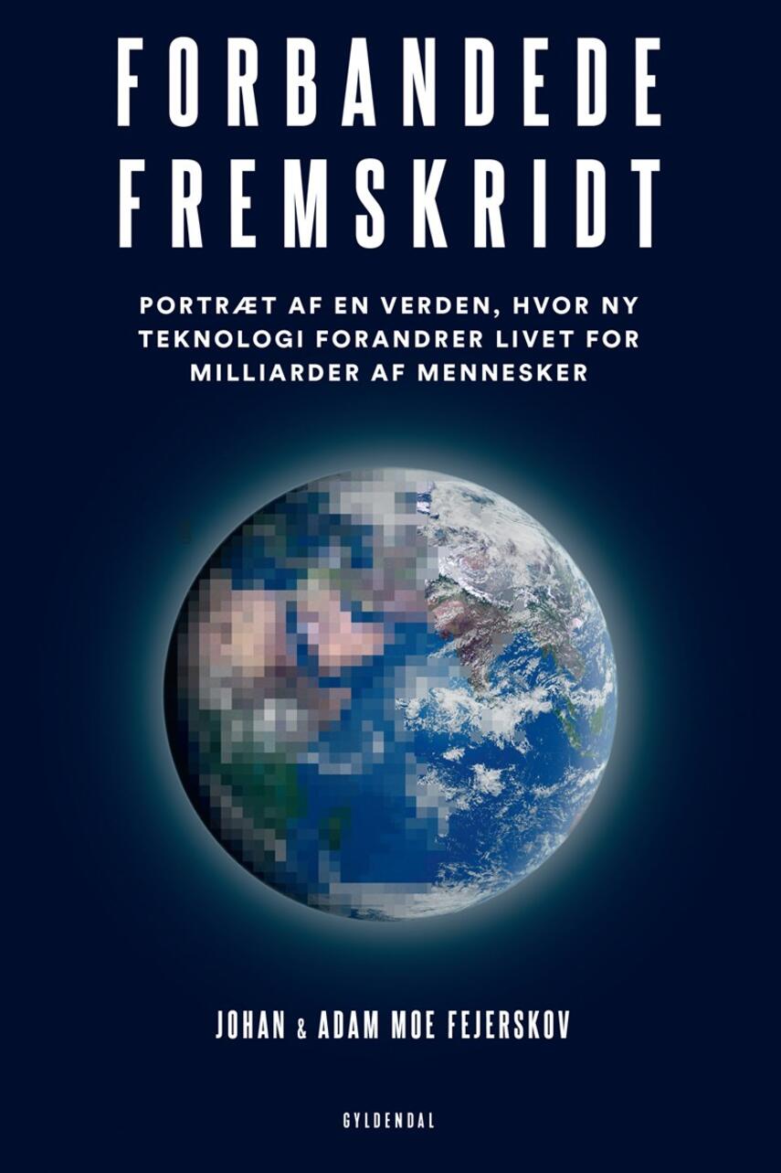 Johan Moe Fejerskov (f. 1991), Adam Moe Fejerskov (f. 1987): Forbandede fremskridt : portræt af en verden, hvor ny teknologi forandrer livet for milliarder af mennesker