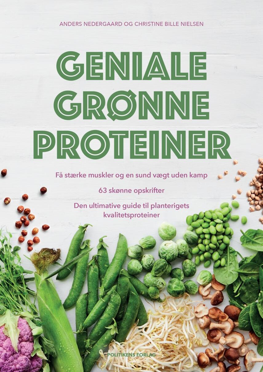 Anders Nedergaard, Christine Bille Nielsen: Geniale grønne proteiner : få stærke muskler og en sund vægt uden kamp, 63 skønne opskrifter, den ultimative guide til planterigets kvalitetsproteiner