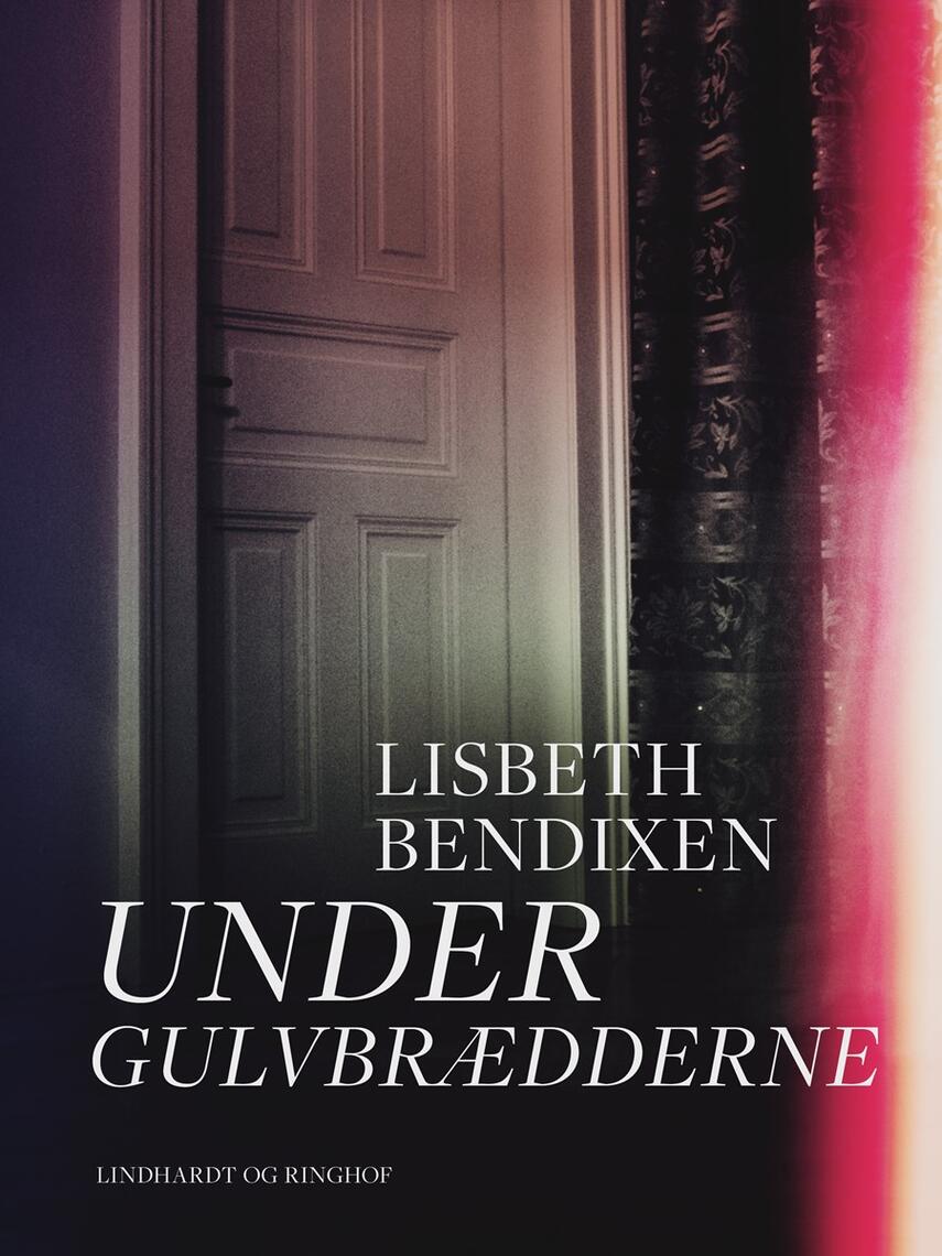 Lisbeth Bendixen: Under gulvbrædderne : roman