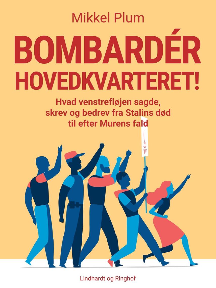Mikkel Plum: Bombardér hovedkvarteret! : hvad venstrefløjen sagde, skrev og bedrev fra Stalins død til efter Murens fald