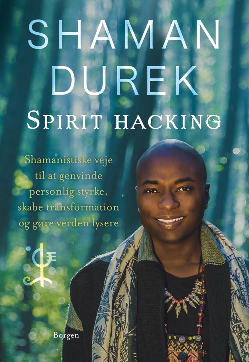 Shaman Durek: Spirit-hacking : shamanistiske veje til at genvinde personlig styrke, skabe transformation og gøre verden lysere