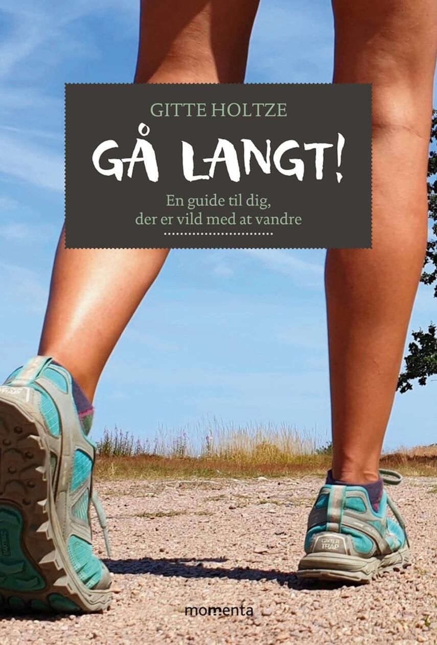 Gitte Holtze: Gå langt! : en guide til dig, der er vild med at vandre