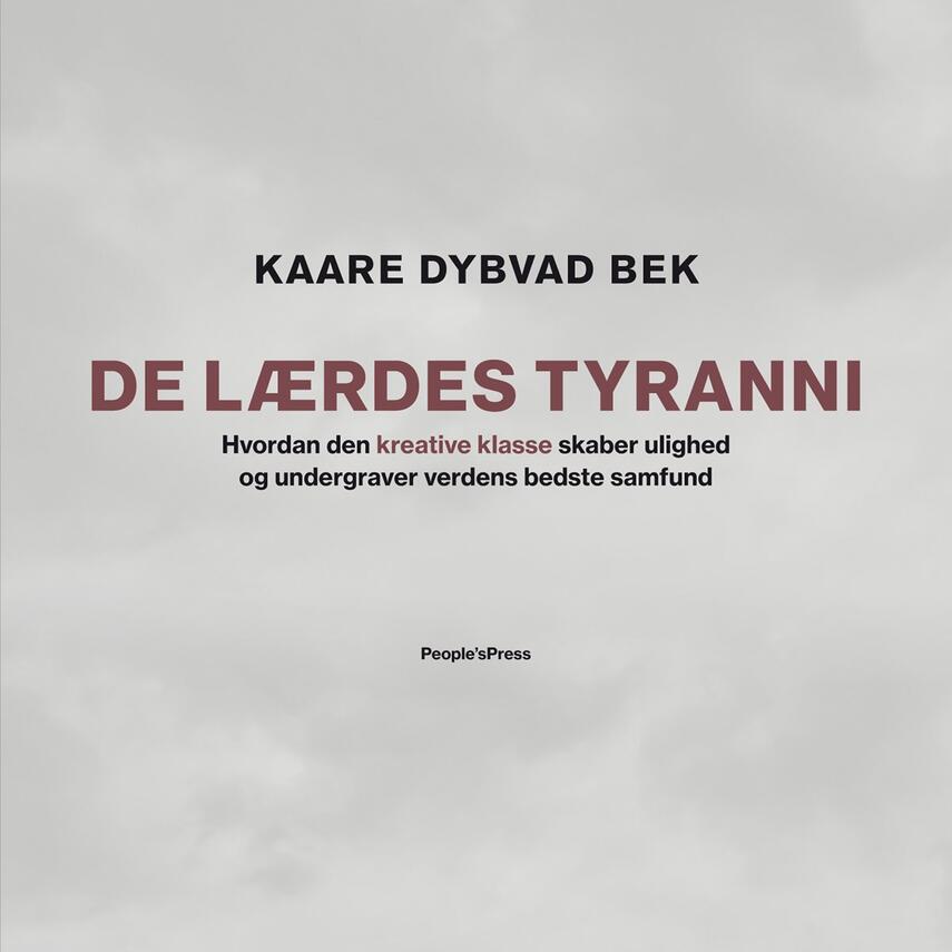 Kaare Dybvad Bek (f. 1984): De lærdes tyranni : hvordan den kreative klasse skaber ulighed og undergraver verdens bedste samfund