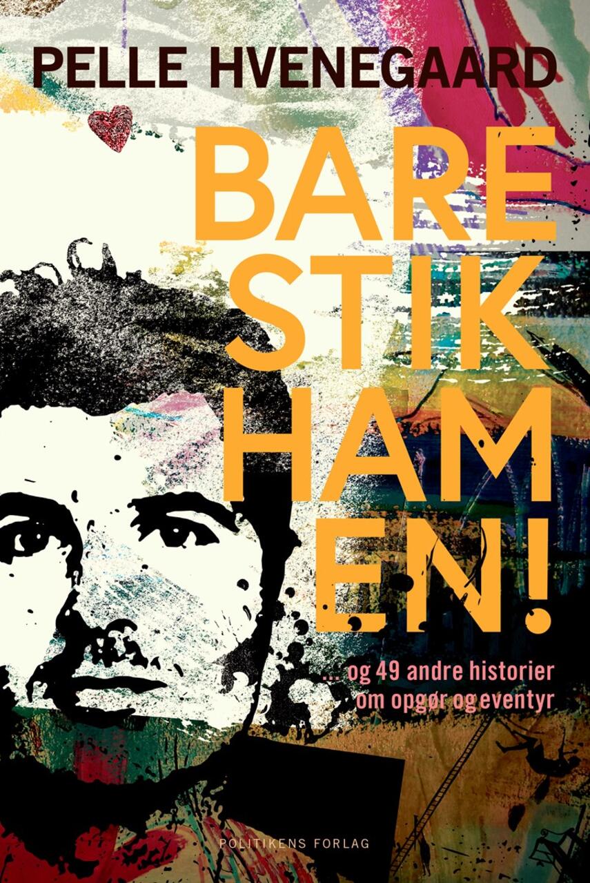 Pelle Hvenegaard: Bare stik ham en! : - og 49 andre historier om opgør og eventyr