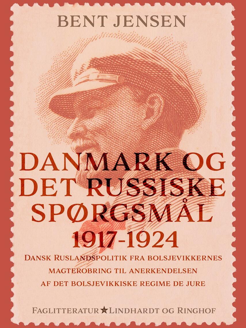 Bent Jensen (f. 1938): Danmark og det russiske spørgsmål 1917-1924 : dansk Ruslandspolitik fra bolsjevikkernes magterobring til anerkendelsen af det bolsjevikkiske regime de jure