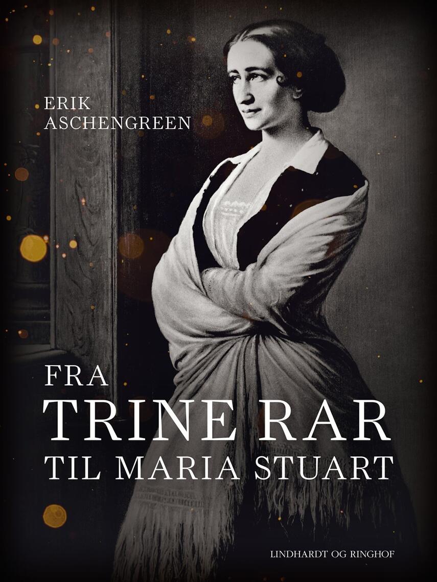 Erik Aschengreen: Fra Trine Rar til Maria Stuart : en studie i fru Heibergs kunst