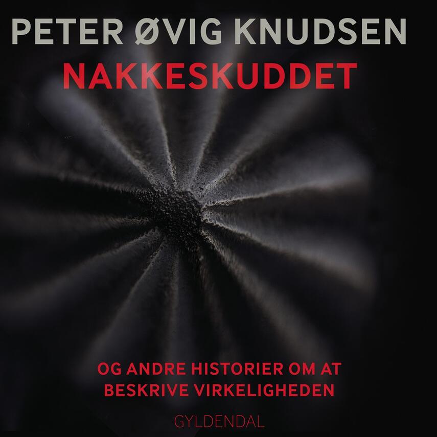 Peter Øvig Knudsen: Nakkeskuddet og andre historier om at beskrive virkeligheden
