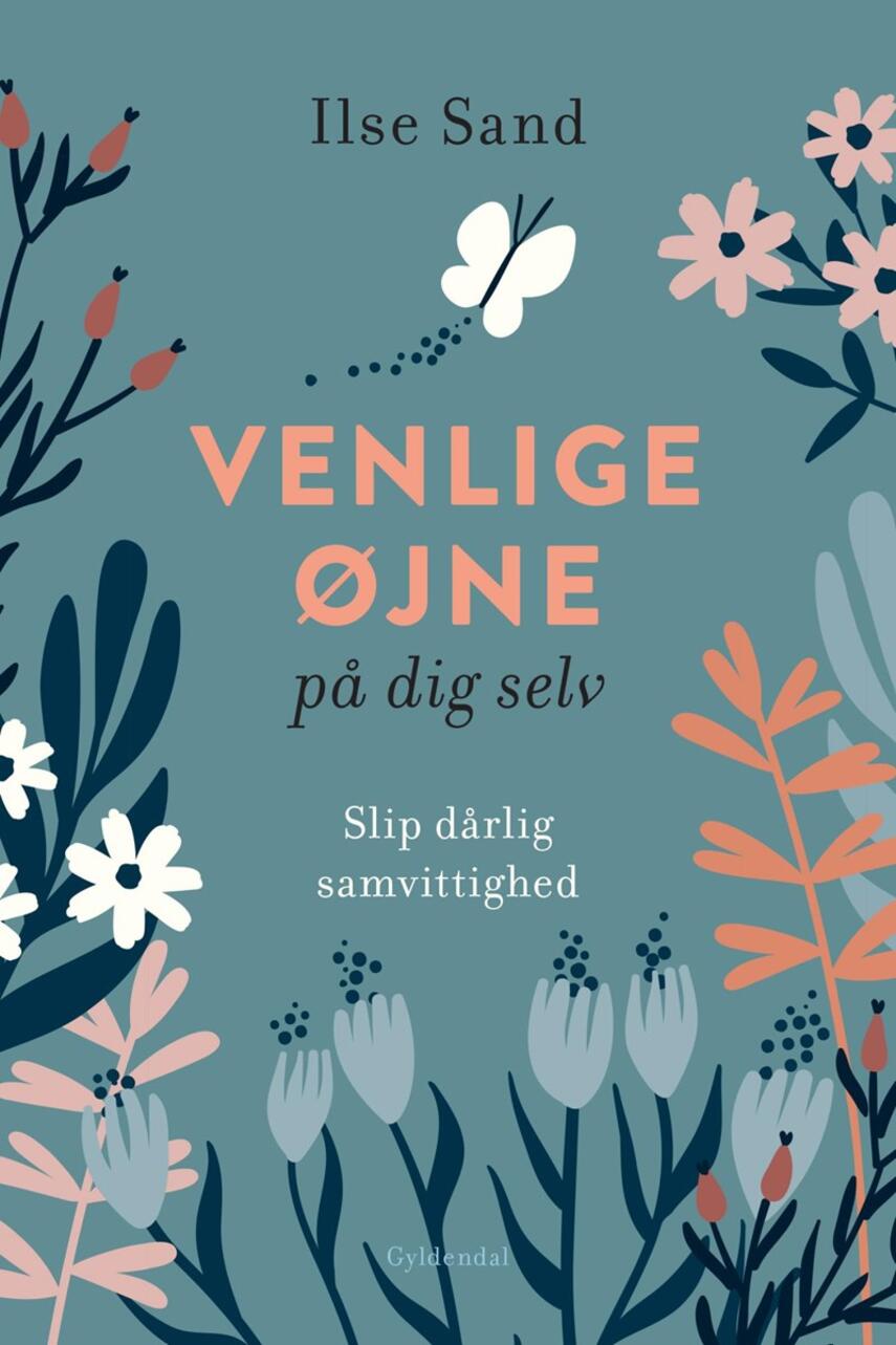 Ilse Sand: Venlige øjne på dig selv : slip dårlig samvittighed